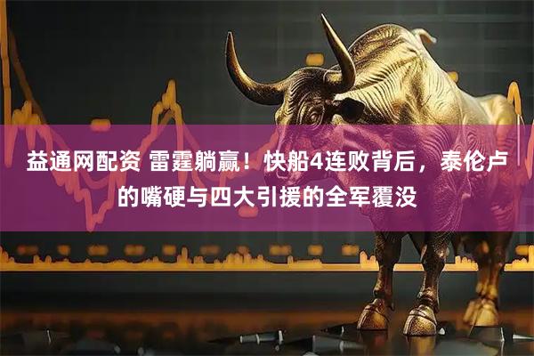 益通网配资 雷霆躺赢！快船4连败背后，泰伦卢的嘴硬与四大引援的全军覆没