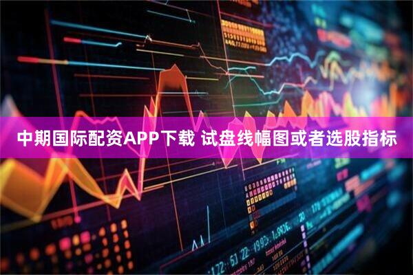 中期国际配资APP下载 试盘线幅图或者选股指标