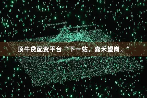 顶牛贷配资平台 “下一站，嘉禾望岗。”