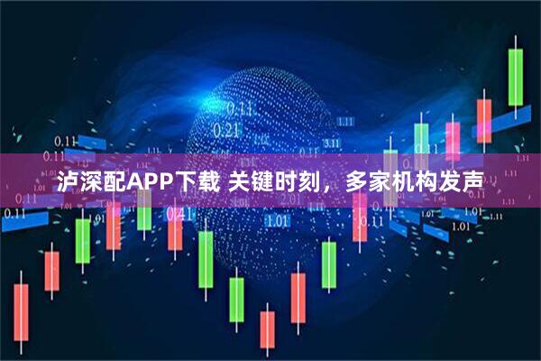 泸深配APP下载 关键时刻，多家机构发声